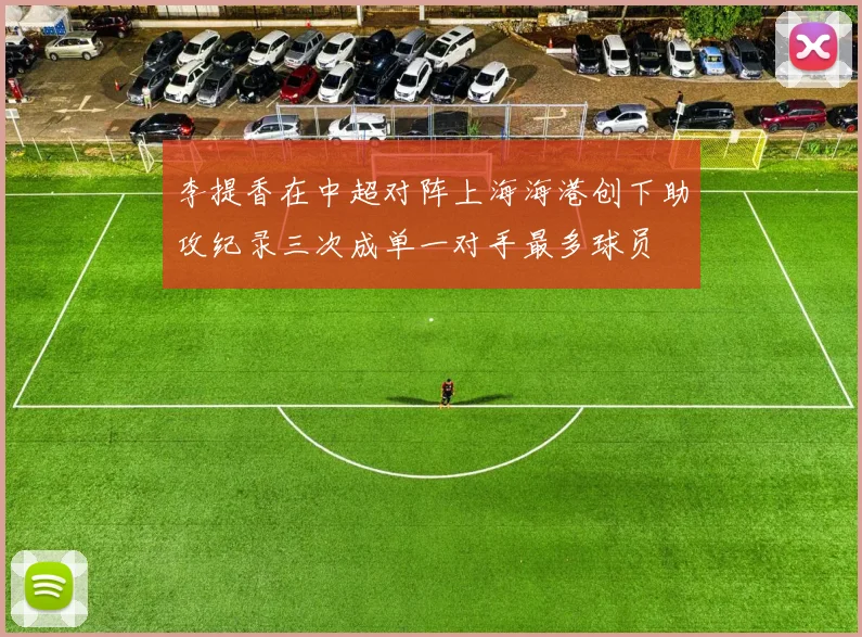 李提香在中超对阵上海海港创下助攻纪录三次成单一对手最多球员