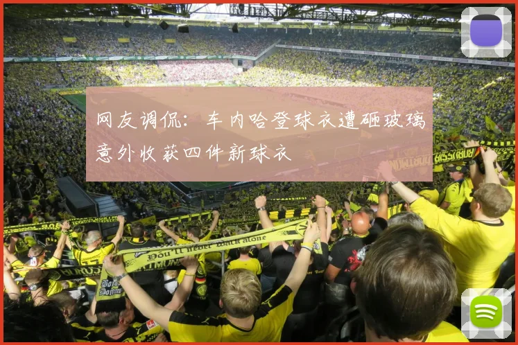 网友调侃：车内哈登球衣遭砸玻璃意外收获四件新球衣