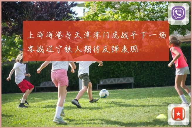 上海海港与天津津门虎战平下一场客战辽宁铁人期待反弹表现